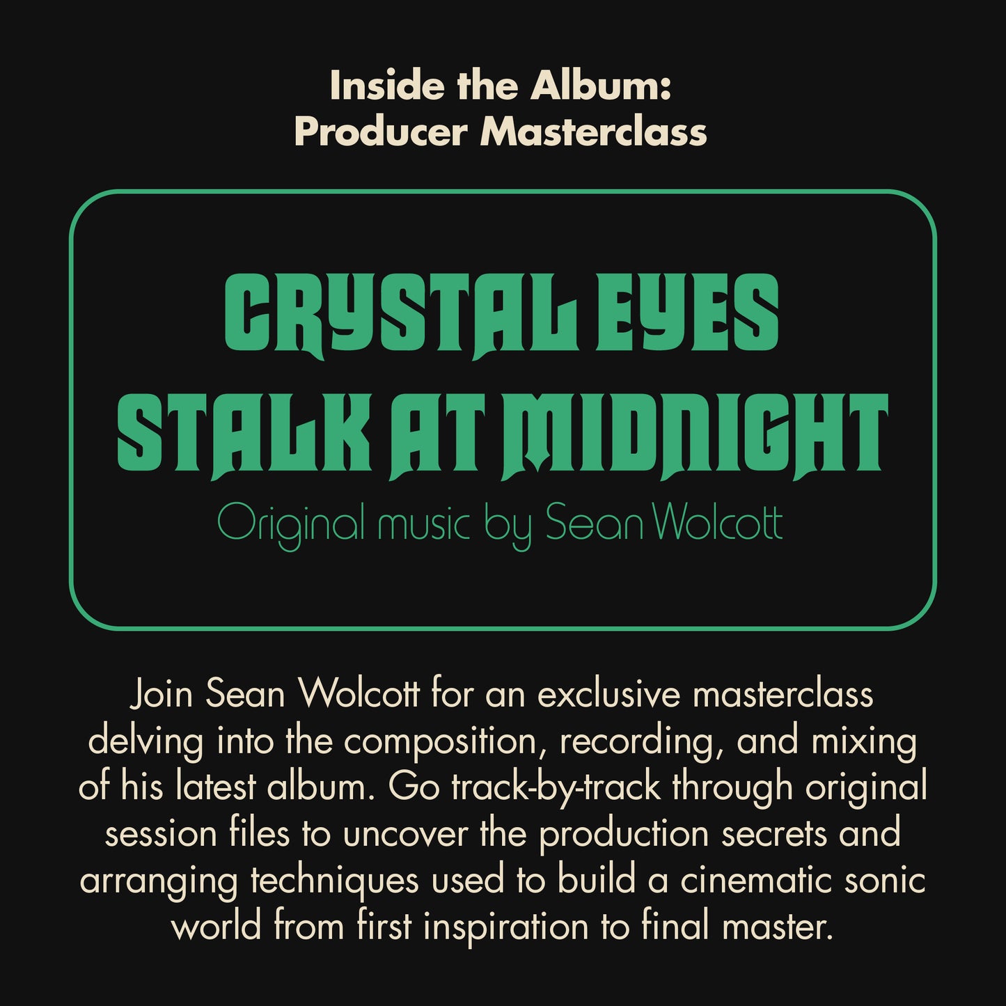 Inside the Album “Crystal Eyes Stalk at Midnight” Masterclass